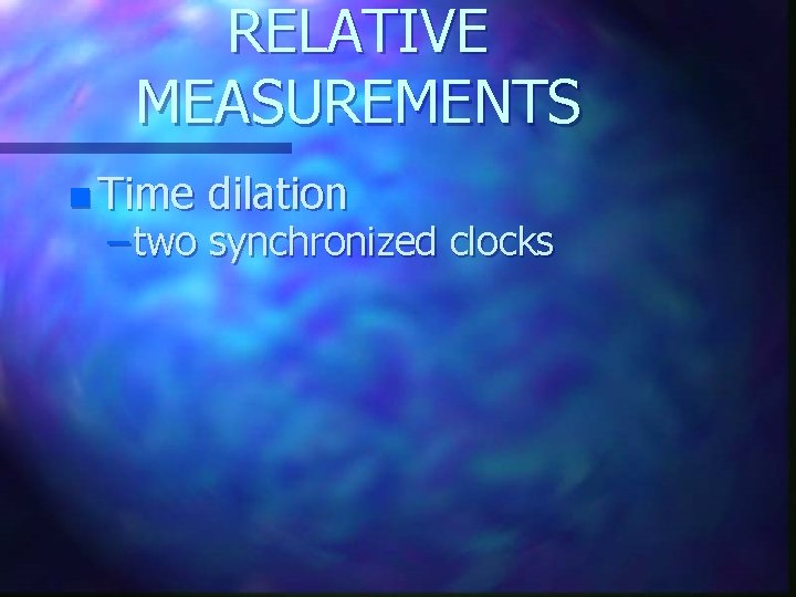 RELATIVE MEASUREMENTS n Time dilation – two synchronized clocks 