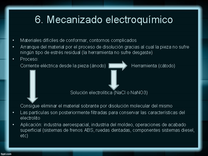 6. Mecanizado electroquímico • • • Materiales difíciles de conformar, contornos complicados Arranque del