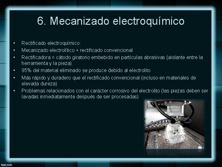 6. Mecanizado electroquímico • • • Rectificado electroquímico: Mecanizado electrolítico + rectificado convencional Rectificadora