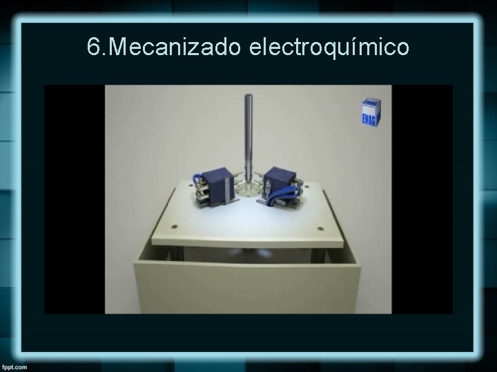 6. Mecanizado electroquímico 