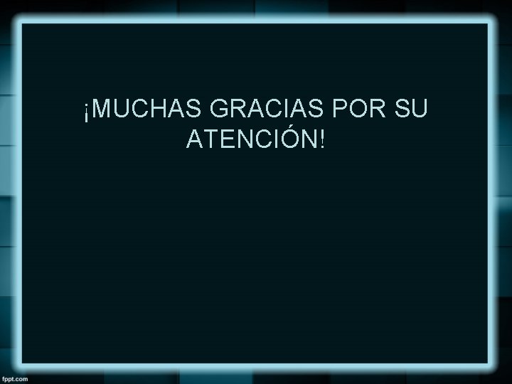 ¡MUCHAS GRACIAS POR SU ATENCIÓN! 