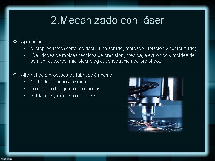 2. Mecanizado con láser v Aplicaciones: • Microproductos (corte, soldadura, taladrado, marcado, ablación y