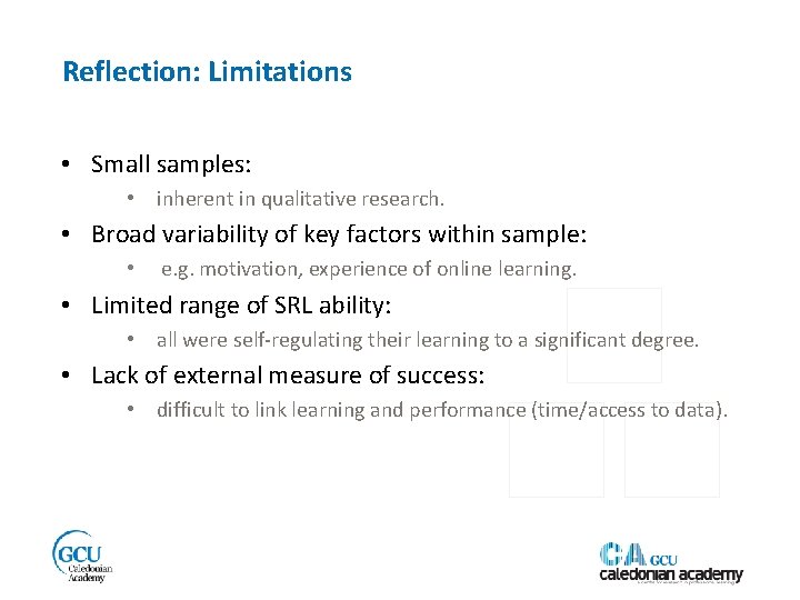 Reflection: Limitations • Small samples: • inherent in qualitative research. • Broad variability of