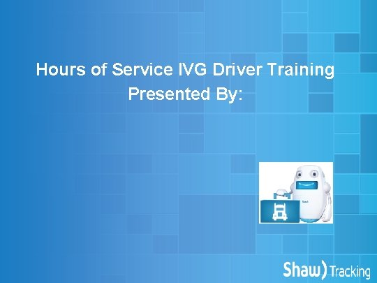 Hours of Service IVG Driver Training Presented By: 