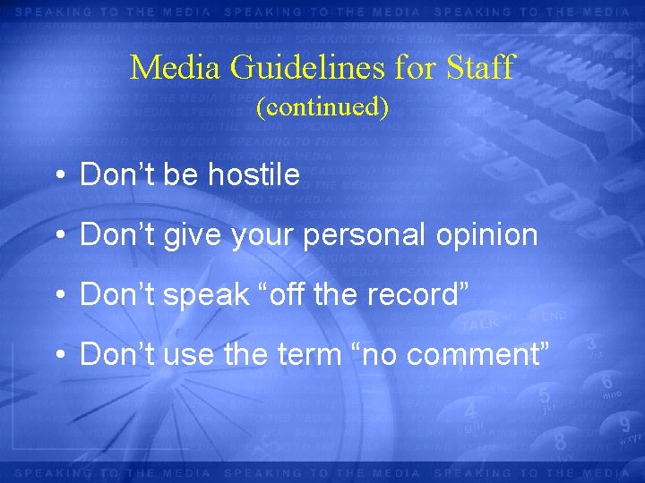 Media Guidelines for Staff (continued) • Don’t be hostile • Don’t give your personal