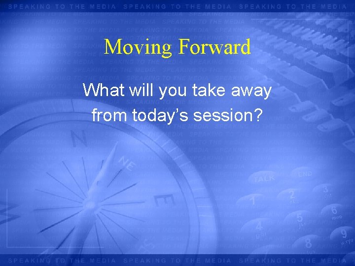 Moving Forward What will you take away from today’s session? 