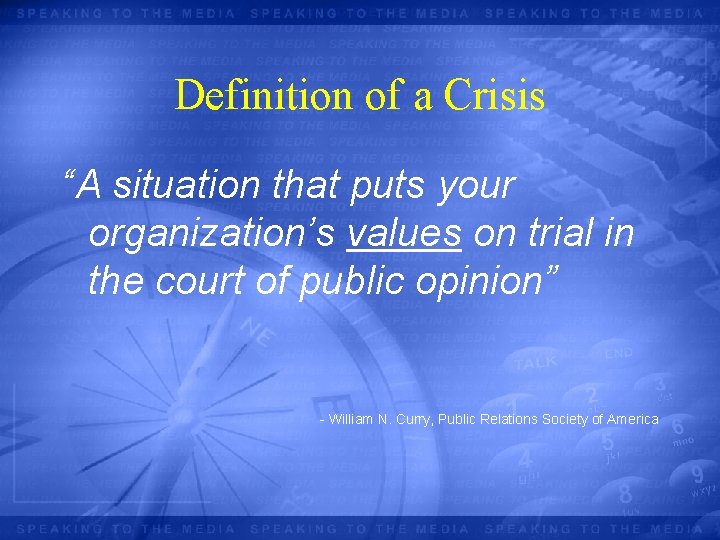 Definition of a Crisis “A situation that puts your organization’s values on trial in