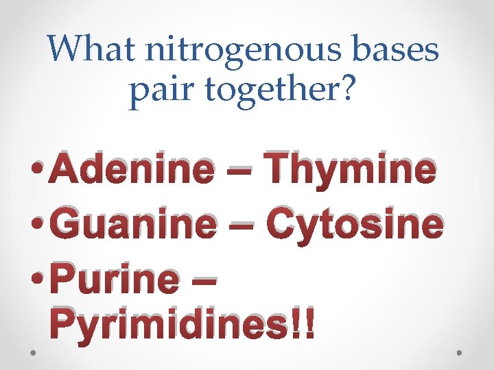 What nitrogenous bases pair together? • Adenine – Thymine • Guanine – Cytosine •