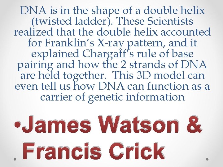 DNA is in the shape of a double helix (twisted ladder). These Scientists realized