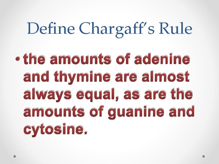 Define Chargaff’s Rule • the amounts of adenine and thymine are almost always equal,