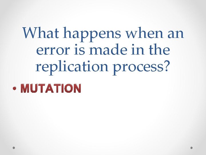 What happens when an error is made in the replication process? • MUTATION 
