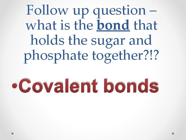 Follow up question – what is the bond that holds the sugar and phosphate