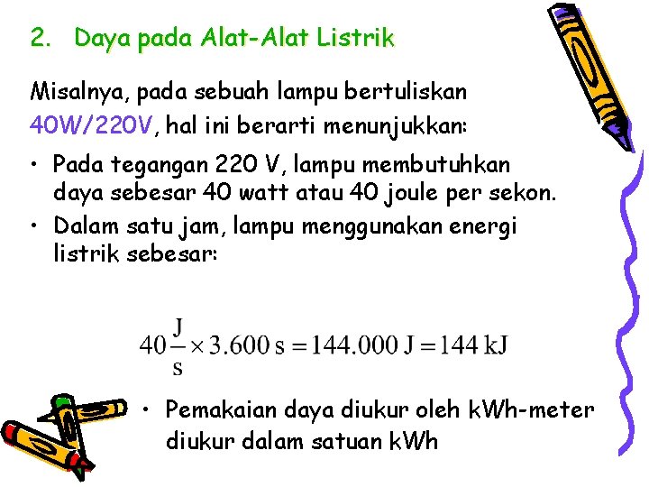 2. Daya pada Alat-Alat Listrik Misalnya, pada sebuah lampu bertuliskan 40 W/220 V, hal