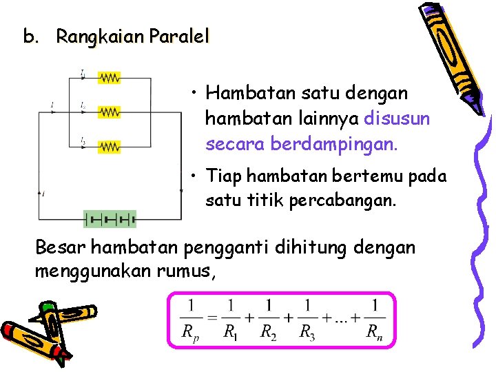 b. Rangkaian Paralel • Hambatan satu dengan hambatan lainnya disusun secara berdampingan. • Tiap