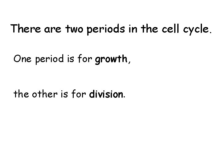 There are two periods in the cell cycle. One period is for growth, the There are two periods in the cell cycle. One period is for growth, the