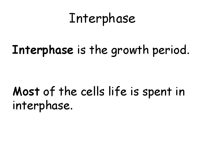 Interphase is the growth period. Most of the cells life is spent in interphase. Interphase is the growth period. Most of the cells life is spent in interphase.