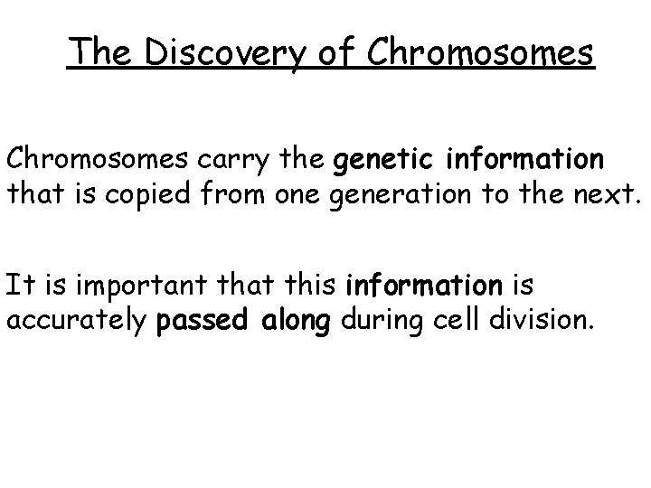 The Discovery of Chromosomes carry the genetic information that is copied from one generation The Discovery of Chromosomes carry the genetic information that is copied from one generation