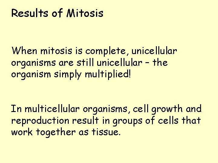 Results of Mitosis When mitosis is complete, unicellular organisms are still unicellular – the Results of Mitosis When mitosis is complete, unicellular organisms are still unicellular – the