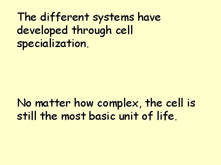 The different systems have developed through cell specialization. No matter how complex, the cell The different systems have developed through cell specialization. No matter how complex, the cell