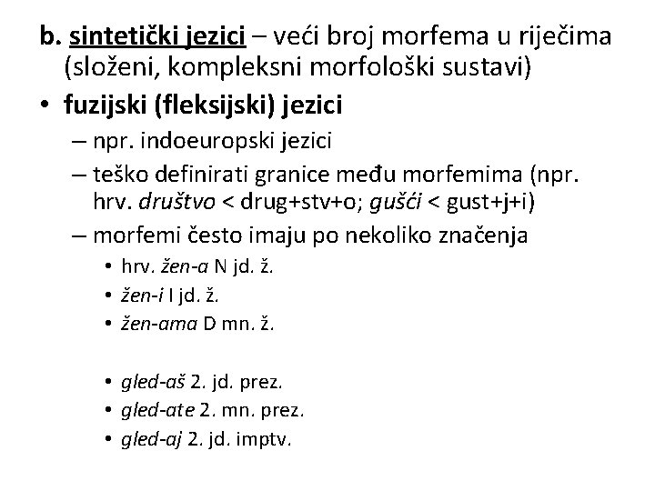 b. sintetički jezici – veći broj morfema u riječima (složeni, kompleksni morfološki sustavi) •