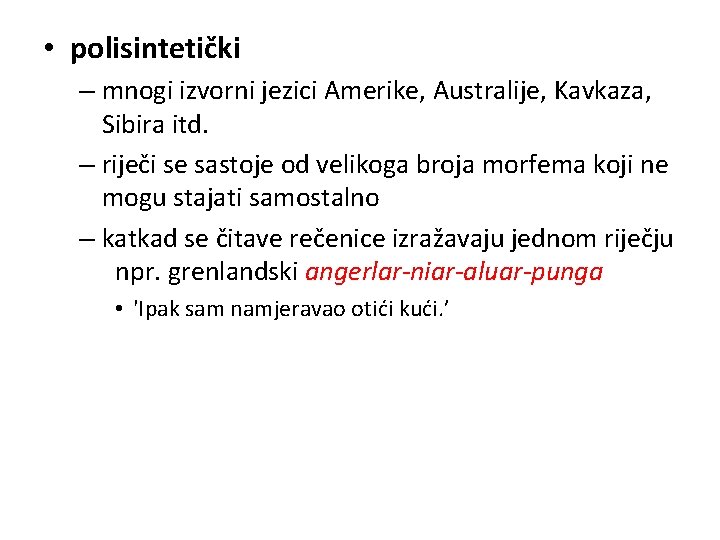  • polisintetički – mnogi izvorni jezici Amerike, Australije, Kavkaza, Sibira itd. – riječi