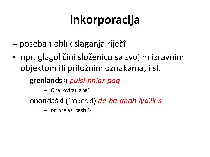 Inkorporacija = poseban oblik slaganja riječî • npr. glagol čini složenicu sa svojim izravnim