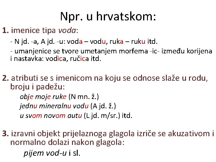 Npr. u hrvatskom: 1. imenice tipa voda: - N jd. -a, A jd. -u: