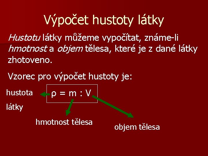 Výpočet hustoty látky Hustotu látky můžeme vypočítat, známe-li hmotnost a objem tělesa, které je