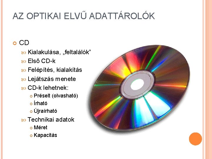 AZ OPTIKAI ELVŰ ADATTÁROLÓK CD Kialakulása, „feltalálók” Első CD-k Felépítés, kialakítás Lejátszás menete CD-k