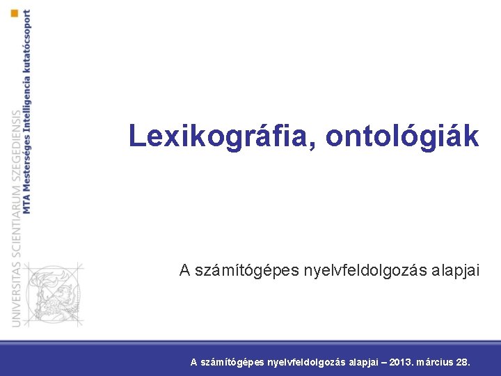 Lexikográfia, ontológiák A számítógépes nyelvfeldolgozás alapjai – 2013. március 28. 