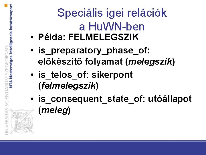 Speciális igei relációk a Hu. WN-ben • Példa: FELMELEGSZIK • is_preparatory_phase_of: előkészítő folyamat (melegszik)