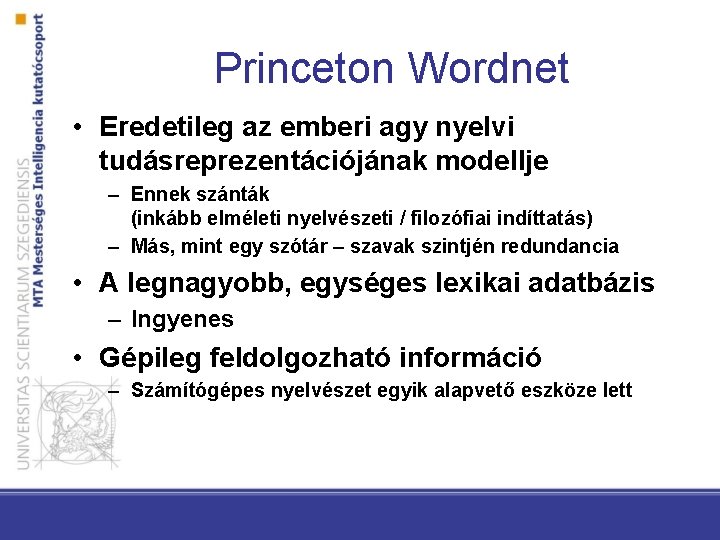 Princeton Wordnet • Eredetileg az emberi agy nyelvi tudásreprezentációjának modellje – Ennek szánták (inkább