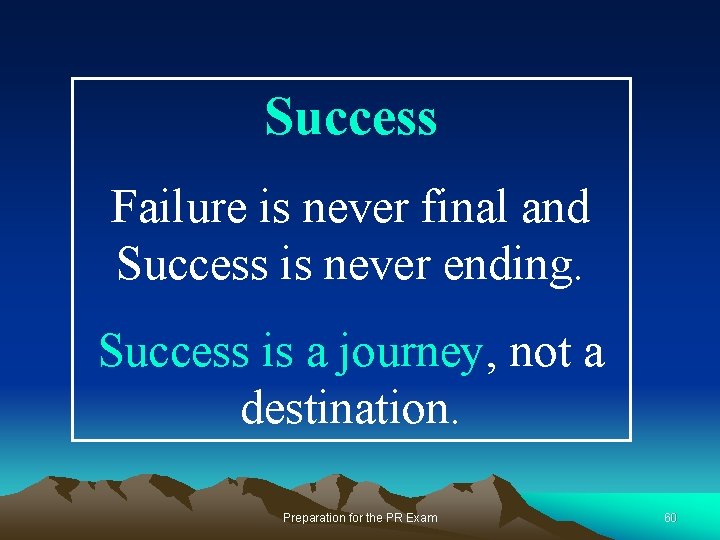 Success Failure is never final and Success is never ending. Success is a journey,