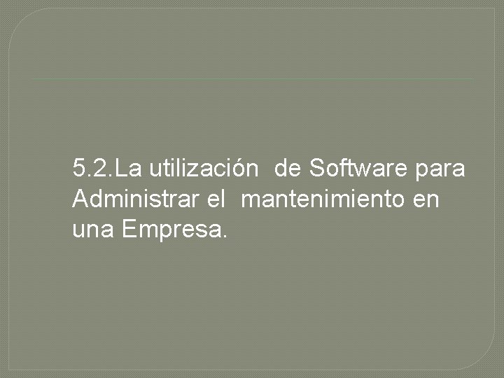 5. 2. La utilización de Software para Administrar el mantenimiento en una Empresa. 