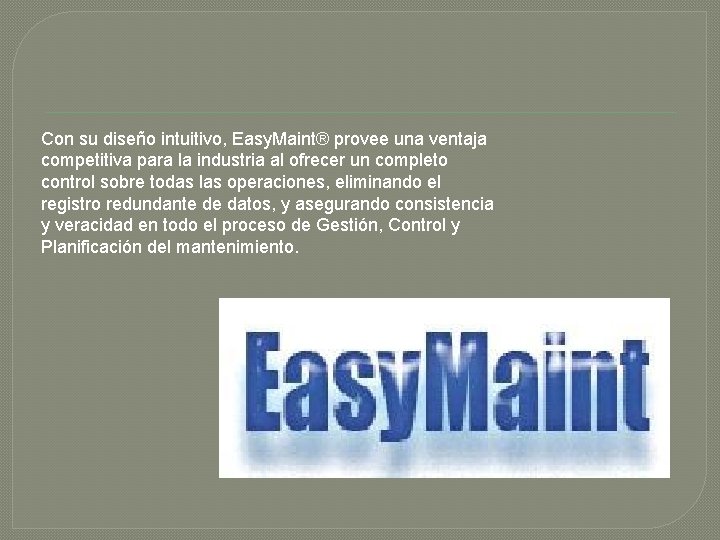 Con su diseño intuitivo, Easy. Maint® provee una ventaja competitiva para la industria al