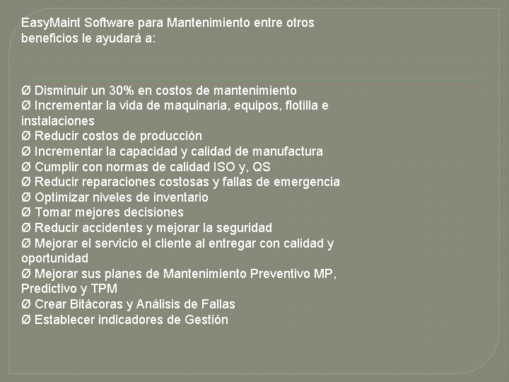 Easy. Maint Software para Mantenimiento entre otros beneficios le ayudará a: Ø Disminuir un
