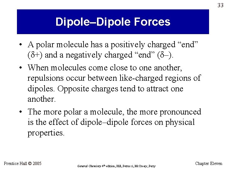 33 Dipole–Dipole Forces • A polar molecule has a positively charged “end” (δ+) and 33 Dipole–Dipole Forces • A polar molecule has a positively charged “end” (δ+) and