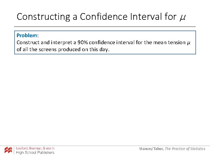 Constructing a Confidence Interval for µ Problem: Construct and interpret a 90% confidence interval