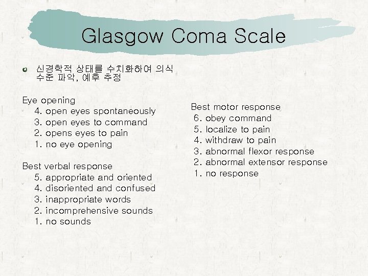 Glasgow Coma Scale 신경학적 상태를 수치화하여 의식 수준 파악, 예후 추정 Eye opening 4.