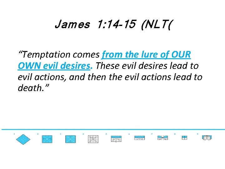 James 1: 14 -15 (NLT( “Temptation comes from the lure of OUR OWN evil