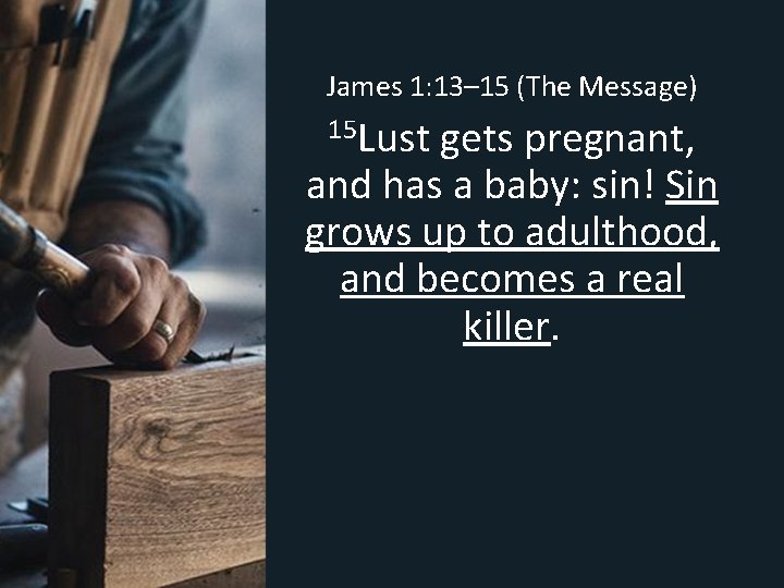 James 1: 13– 15 (The Message) 15 Lust gets pregnant, and has a baby: