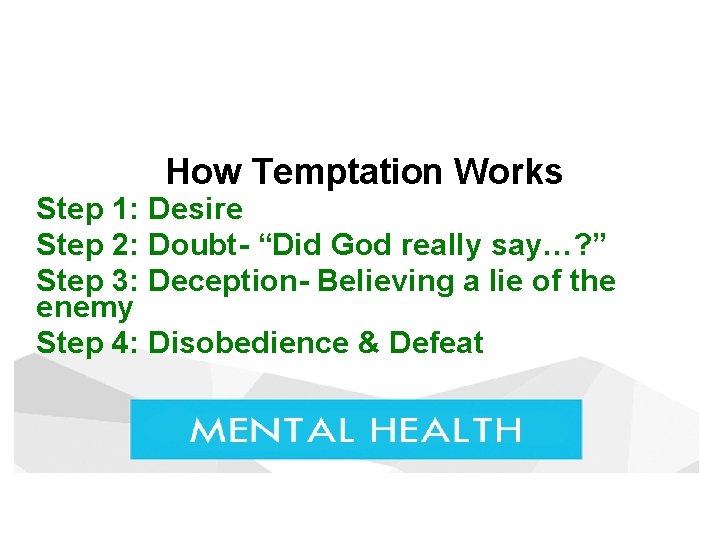 How Temptation Works Step 1: Desire Step 2: Doubt- “Did God really say…? ”