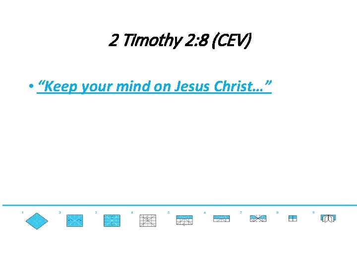 2 Timothy 2: 8 (CEV) • “Keep your mind on Jesus Christ…” 