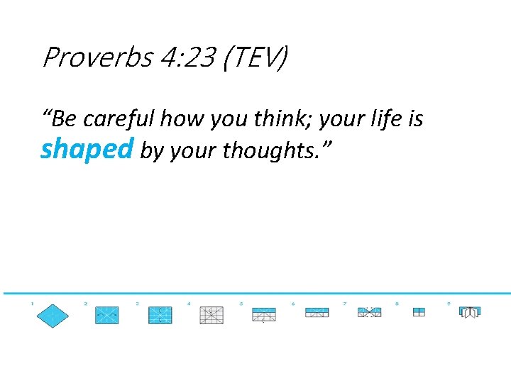 Proverbs 4: 23 (TEV) “Be careful how you think; your life is shaped by