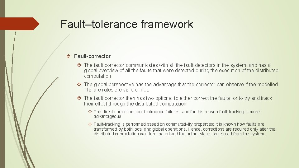 Fault–tolerance framework Fault-corrector The fault corrector communicates with all the fault detectors in the Fault–tolerance framework Fault-corrector The fault corrector communicates with all the fault detectors in the