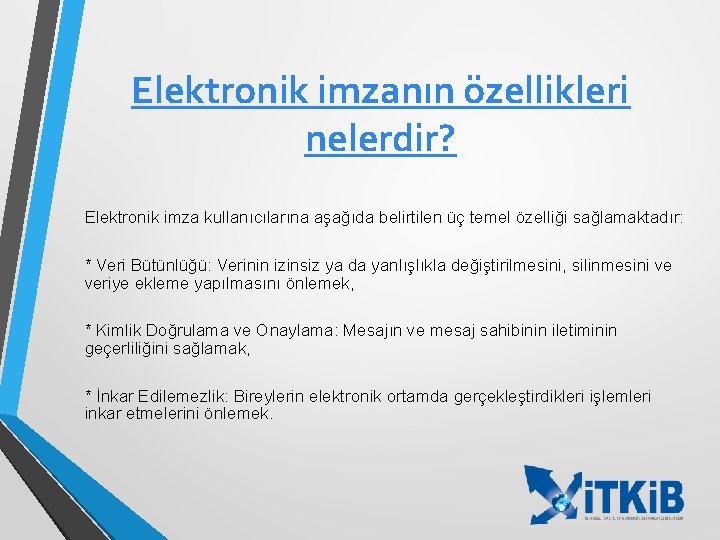 Elektronik imzanın özellikleri nelerdir? Elektronik imza kullanıcılarına aşağıda belirtilen üç temel özelliği sağlamaktadır: *