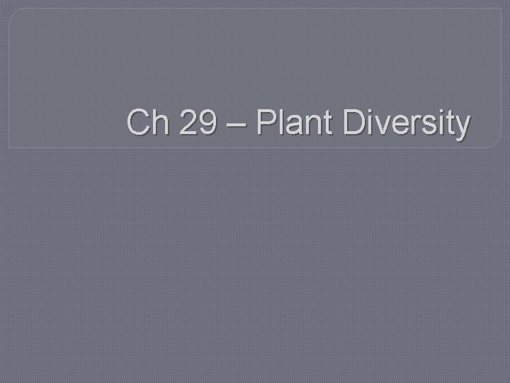 Ch 29 – Plant Diversity 