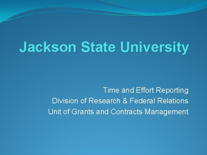 Jackson State University Time and Effort Reporting Division of Research & Federal Relations Unit