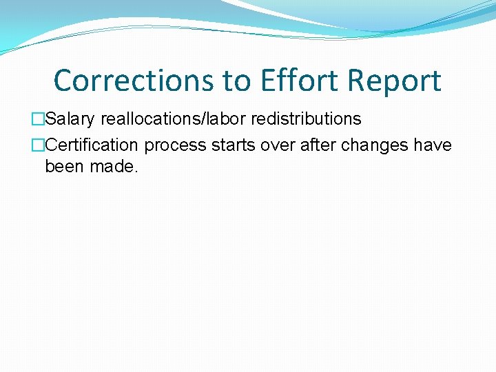 Corrections to Effort Report �Salary reallocations/labor redistributions �Certification process starts over after changes have