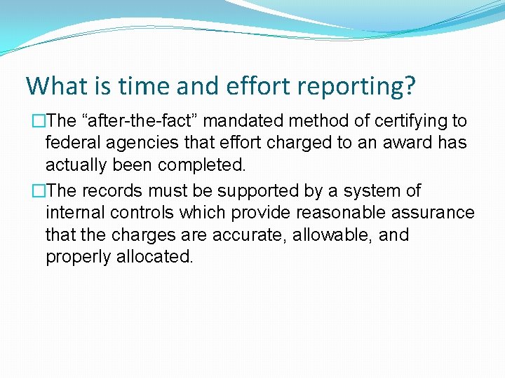 What is time and effort reporting? �The “after-the-fact” mandated method of certifying to federal